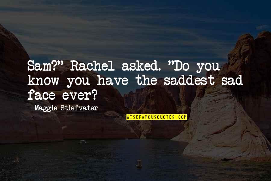 Sad Face With Quotes By Maggie Stiefvater: Sam?" Rachel asked. "Do you know you have
