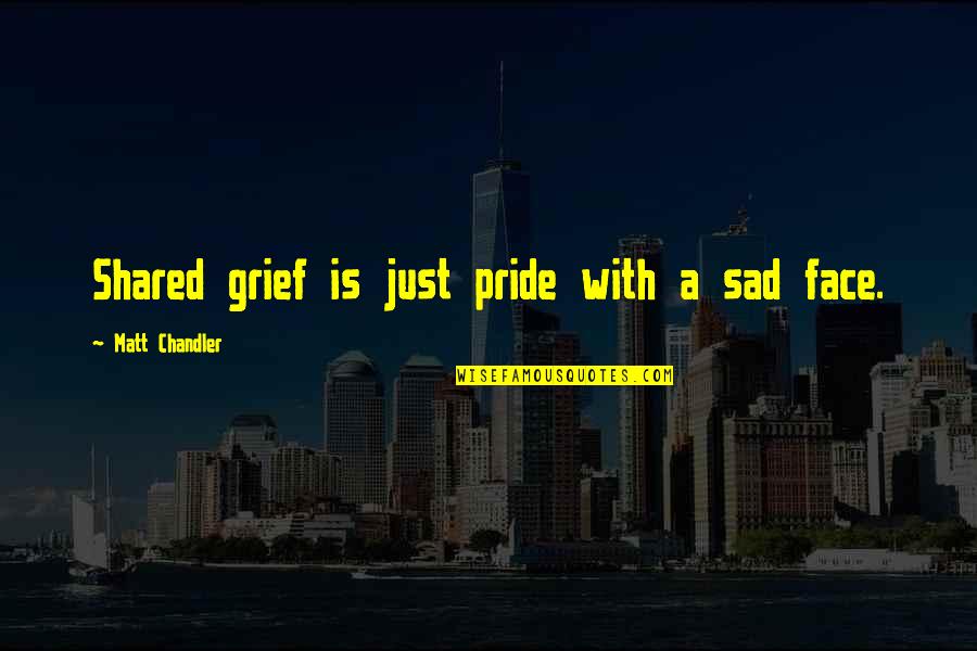 Sad Face With Quotes By Matt Chandler: Shared grief is just pride with a sad