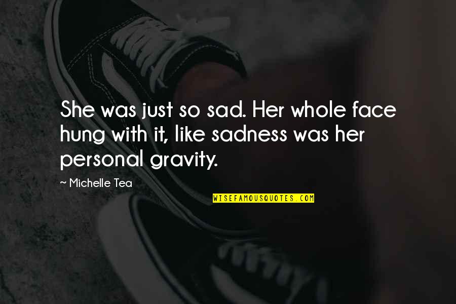 Sad Face With Quotes By Michelle Tea: She was just so sad. Her whole face