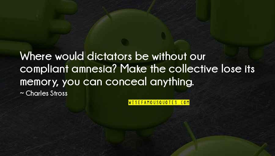 Sad Fade Away Quotes By Charles Stross: Where would dictators be without our compliant amnesia?