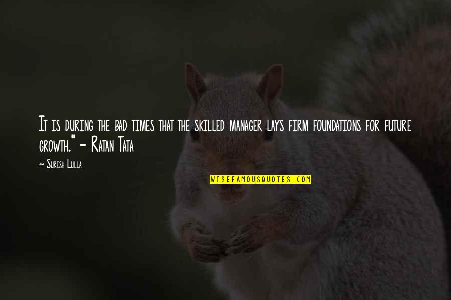 Sad Fairy Tail Quotes By Suresh Lulla: It is during the bad times that the Sad Fairy Tail Quotes By Suresh Lulla: It is during the bad times that the