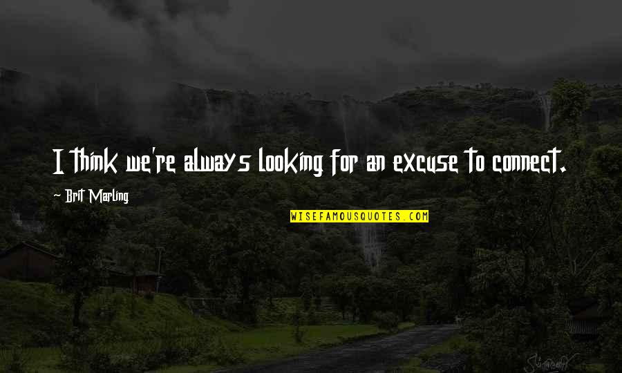 Sad Family Problem Quotes By Brit Marling: I think we're always looking for an excuse Sad Family Problem Quotes By Brit Marling: I think we're always looking for an excuse