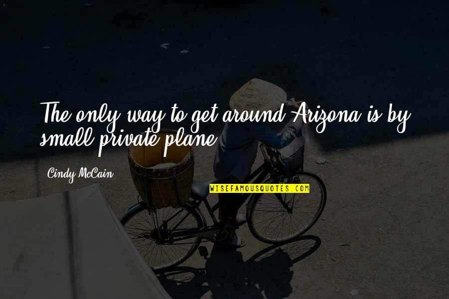 Sad Family Problem Quotes By Cindy McCain: The only way to get around Arizona is