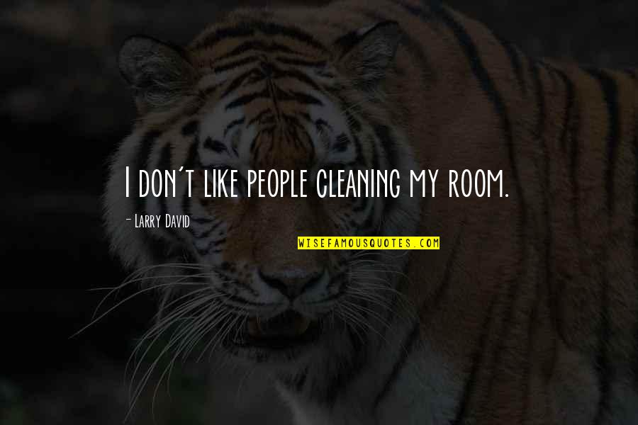 Sad Family Problem Quotes By Larry David: I don't like people cleaning my room. Sad Family Problem Quotes By Larry David: I don't like people cleaning my room.