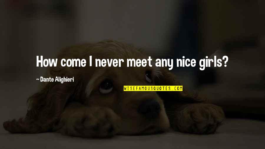 Sad Fandom Quotes By Dante Alighieri: How come I never meet any nice girls?