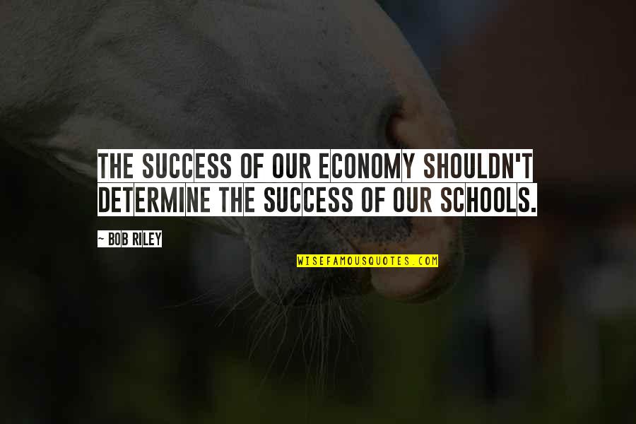 Sad Fantasy Book Quotes By Bob Riley: The success of our economy shouldn't determine the