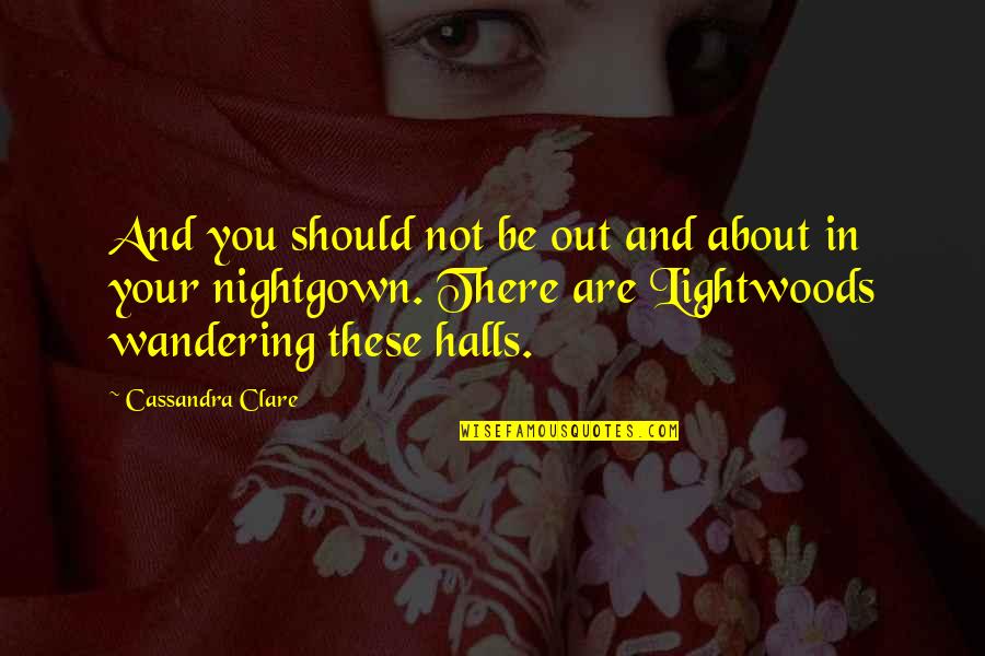 Sad Fantasy Book Quotes By Cassandra Clare: And you should not be out and about Sad Fantasy Book Quotes By Cassandra Clare: And you should not be out and about