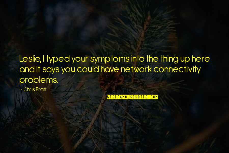Sad Faraz Quotes By Chris Pratt: Leslie, I typed your symptoms into the thing Sad Faraz Quotes By Chris Pratt: Leslie, I typed your symptoms into the thing