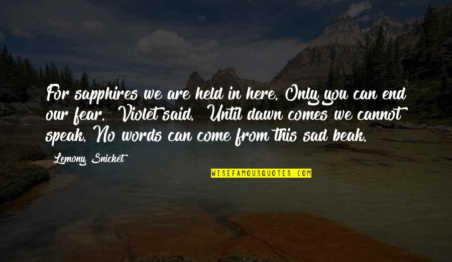 Sad Fear Quotes By Lemony Snicket: For sapphires we are held in here. Only