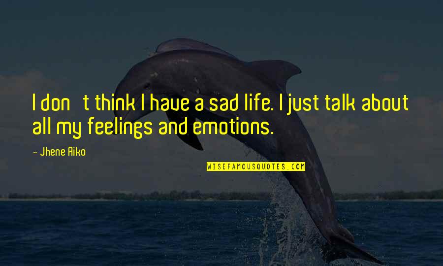 Sad Feelings Quotes By Jhene Aiko: I don't think I have a sad life.