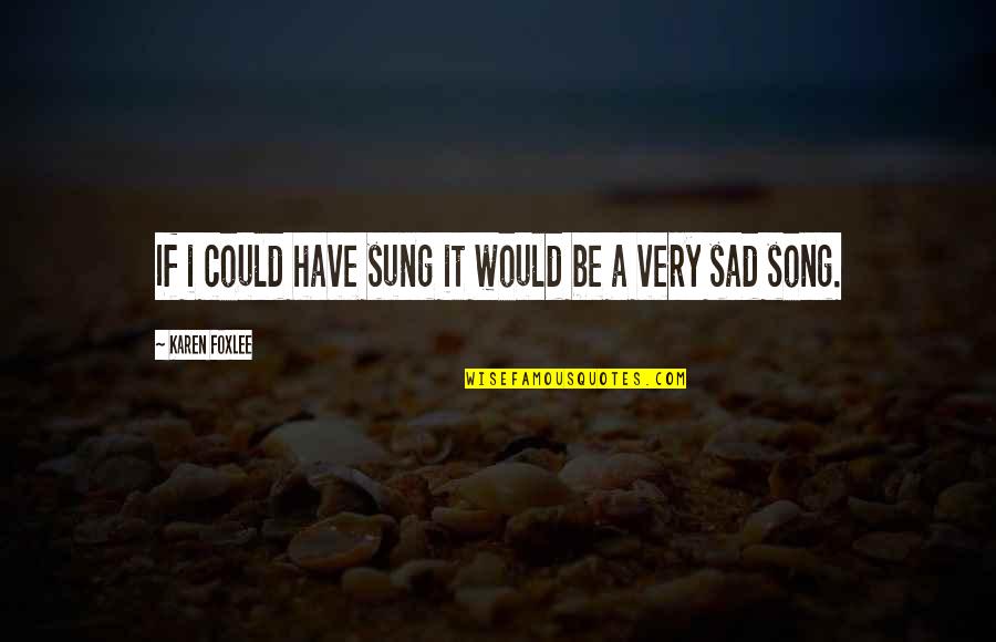 Sad Feelings Quotes By Karen Foxlee: If i could have sung it would be