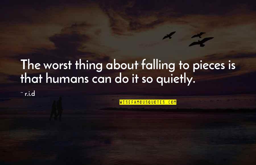 Sad Feelings Quotes By R.i.d: The worst thing about falling to pieces is