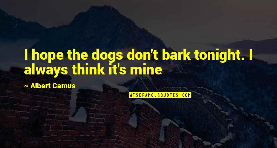 Sad For Your Loss Quotes By Albert Camus: I hope the dogs don't bark tonight. I