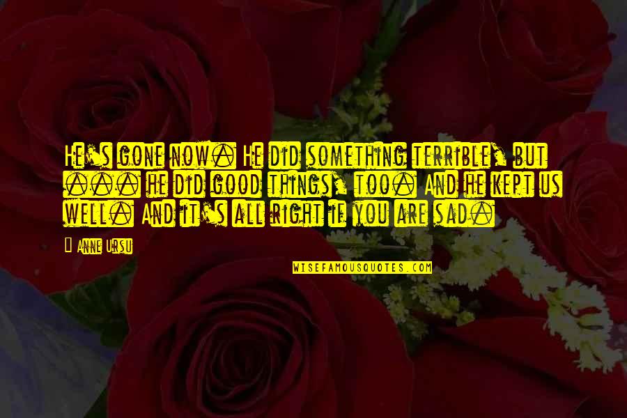 Sad For Your Loss Quotes By Anne Ursu: He's gone now. He did something terrible, but