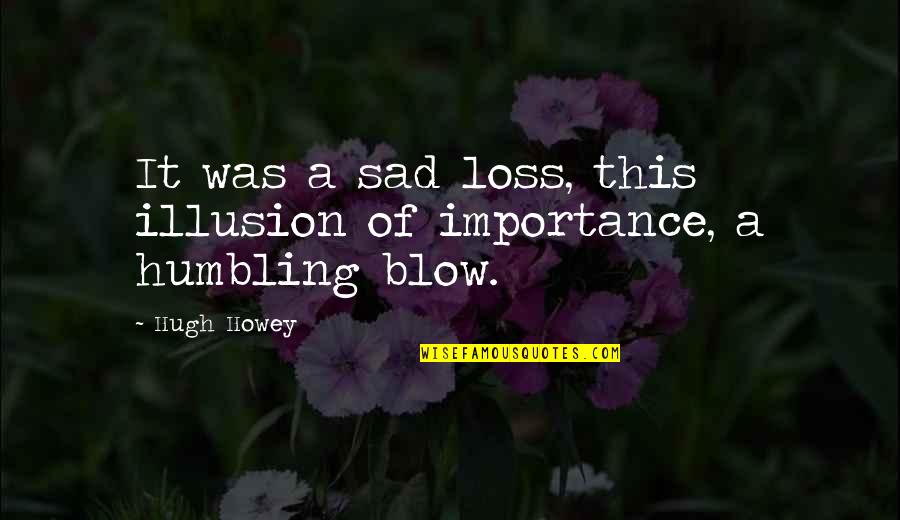 Sad For Your Loss Quotes By Hugh Howey: It was a sad loss, this illusion of