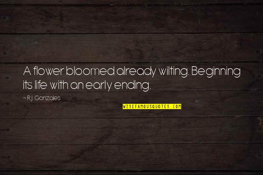 Sad For Your Loss Quotes By R.J. Gonzales: A flower bloomed already wilting. Beginning its life