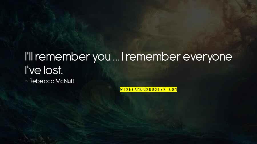 Sad For Your Loss Quotes By Rebecca McNutt: I'll remember you ... I remember everyone I've