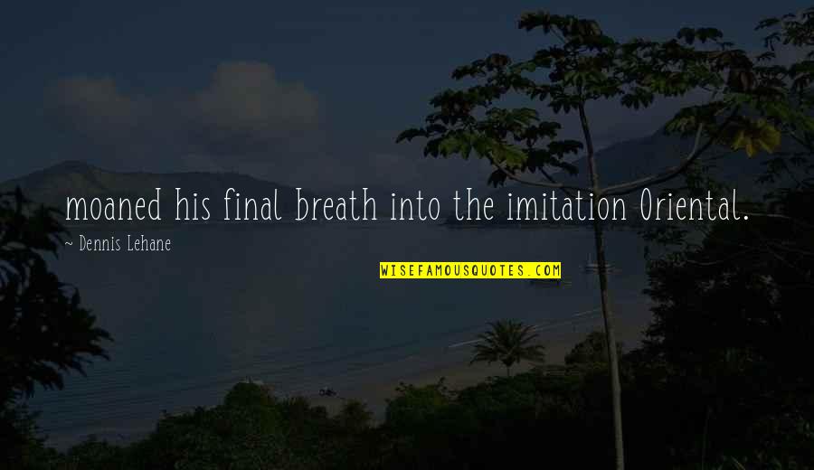 Sad Friendship Facebook Status Quotes By Dennis Lehane: moaned his final breath into the imitation Oriental. Sad Friendship Facebook Status Quotes By Dennis Lehane: moaned his final breath into the imitation Oriental.