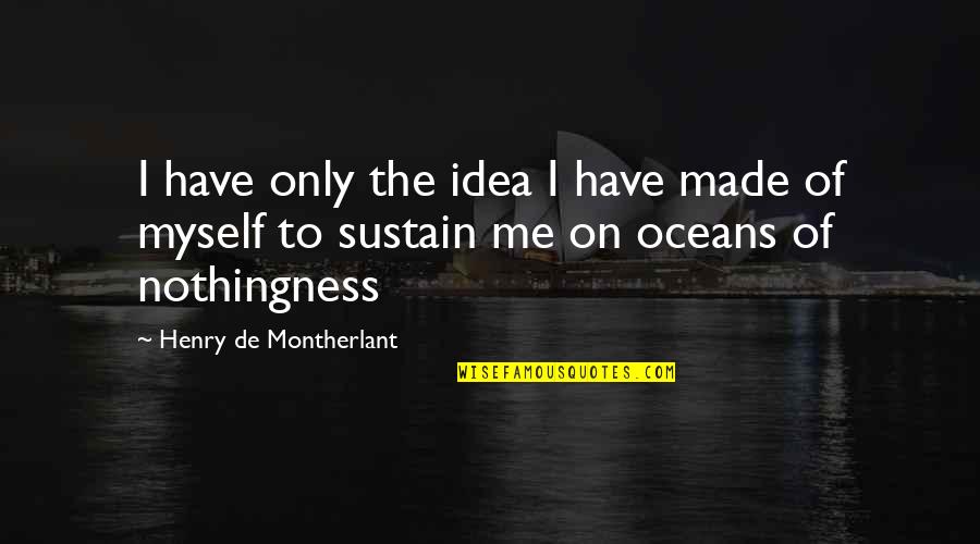 Sad Friendship Quotes By Henry De Montherlant: I have only the idea I have made