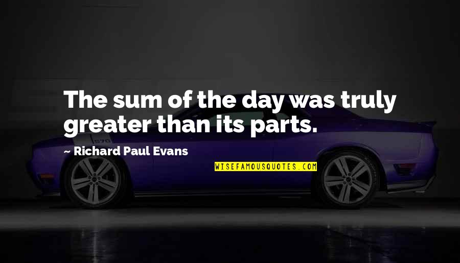 Sad Friendship Tagalog Quotes By Richard Paul Evans: The sum of the day was truly greater Sad Friendship Tagalog Quotes By Richard Paul Evans: The sum of the day was truly greater