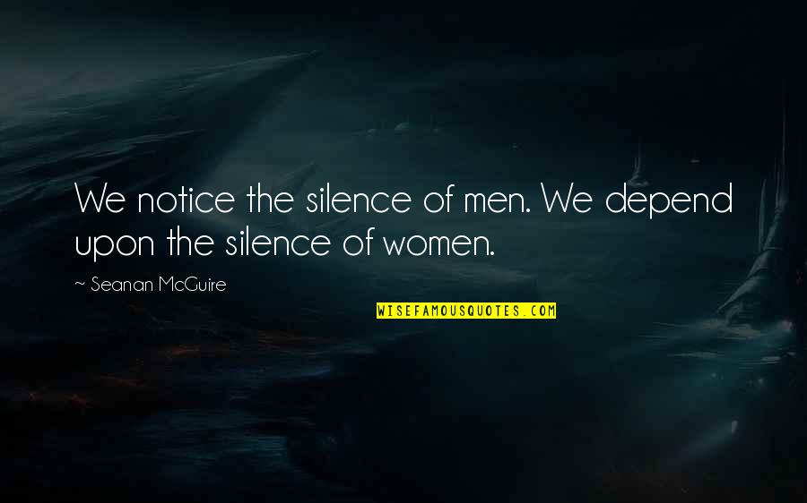 Sad Friendzone Quotes By Seanan McGuire: We notice the silence of men. We depend Sad Friendzone Quotes By Seanan McGuire: We notice the silence of men. We depend