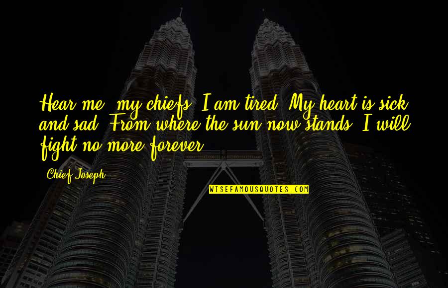 Sad From Heart Quotes By Chief Joseph: Hear me, my chiefs! I am tired. My Sad From Heart Quotes By Chief Joseph: Hear me, my chiefs! I am tired. My