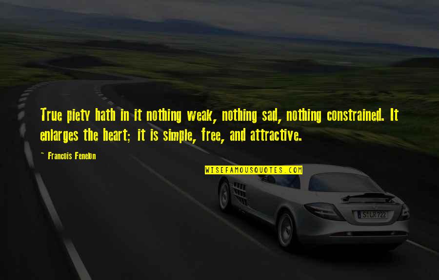 Sad From Heart Quotes By Francois Fenelon: True piety hath in it nothing weak, nothing Sad From Heart Quotes By Francois Fenelon: True piety hath in it nothing weak, nothing