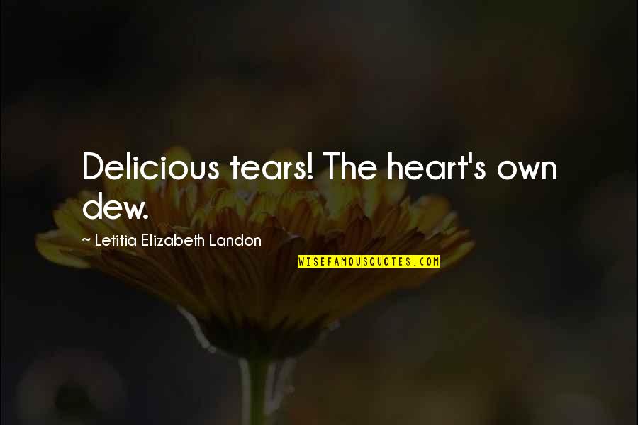 Sad From Heart Quotes By Letitia Elizabeth Landon: Delicious tears! The heart's own dew.