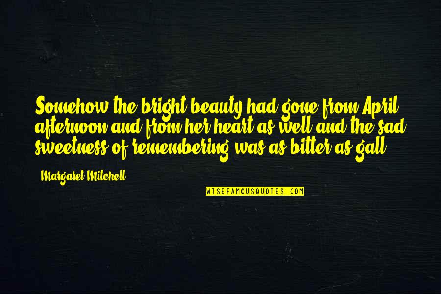 Sad From Heart Quotes By Margaret Mitchell: Somehow the bright beauty had gone from April Sad From Heart Quotes By Margaret Mitchell: Somehow the bright beauty had gone from April