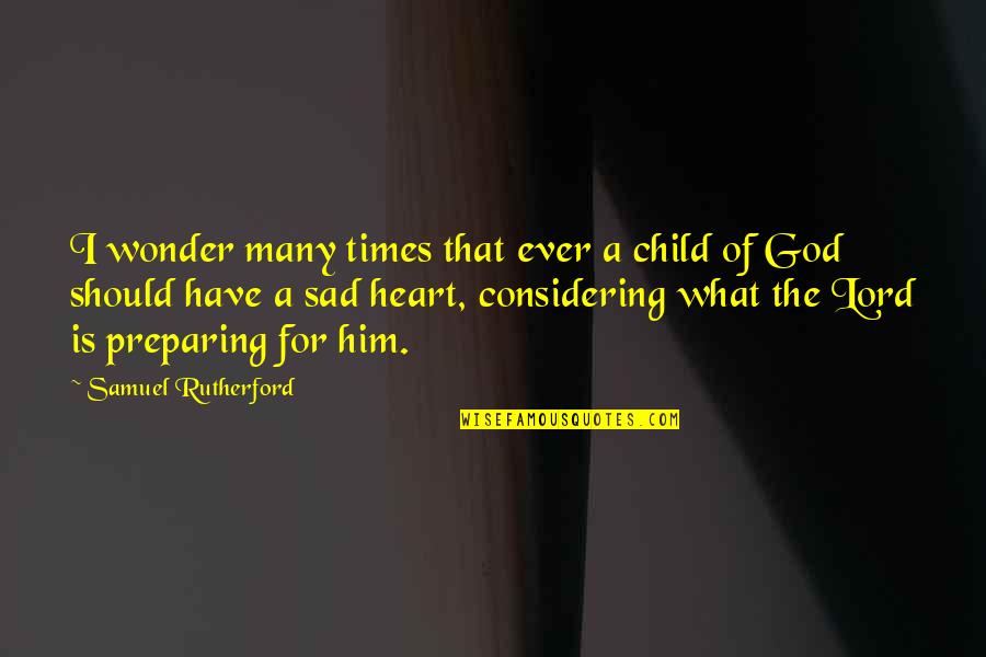 Sad From Heart Quotes By Samuel Rutherford: I wonder many times that ever a child