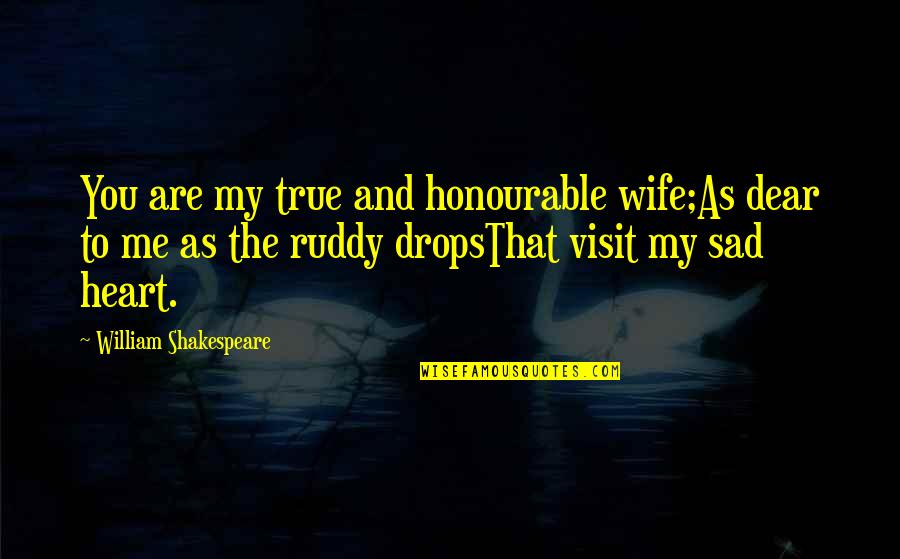 Sad From Heart Quotes By William Shakespeare: You are my true and honourable wife;As dear Sad From Heart Quotes By William Shakespeare: You are my true and honourable wife;As dear