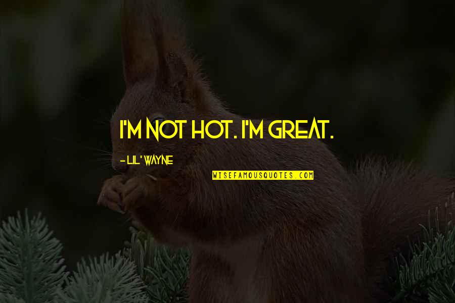 Sad Fruits Basket Quotes By Lil' Wayne: I'm not hot. I'm great.