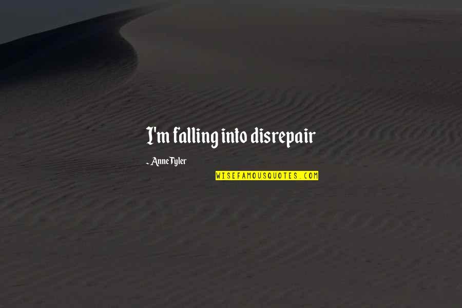 Sad Funny Quotes By Anne Tyler: I'm falling into disrepair Sad Funny Quotes By Anne Tyler: I'm falling into disrepair