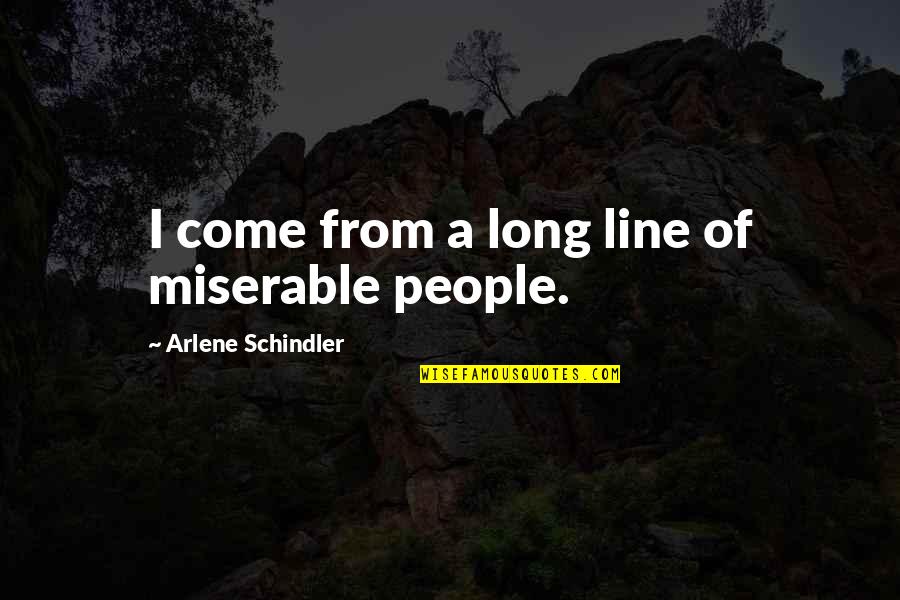Sad Funny Quotes By Arlene Schindler: I come from a long line of miserable Sad Funny Quotes By Arlene Schindler: I come from a long line of miserable