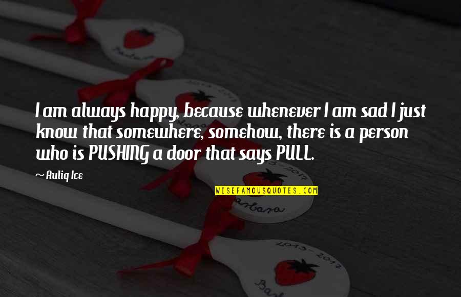 Sad Funny Quotes By Auliq Ice: I am always happy, because whenever I am