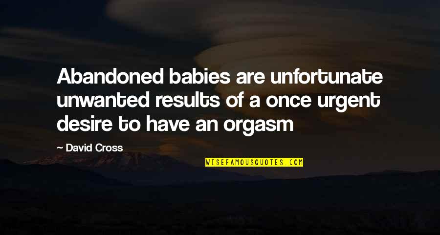 Sad Funny Quotes By David Cross: Abandoned babies are unfortunate unwanted results of a Sad Funny Quotes By David Cross: Abandoned babies are unfortunate unwanted results of a