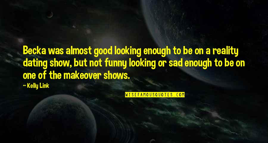 Sad Funny Quotes By Kelly Link: Becka was almost good looking enough to be Sad Funny Quotes By Kelly Link: Becka was almost good looking enough to be