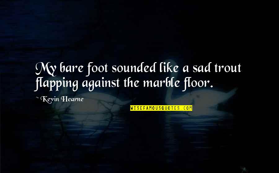 Sad Funny Quotes By Kevin Hearne: My bare foot sounded like a sad trout