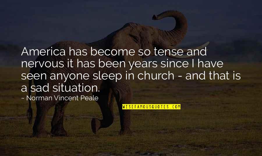 Sad Funny Quotes By Norman Vincent Peale: America has become so tense and nervous it Sad Funny Quotes By Norman Vincent Peale: America has become so tense and nervous it