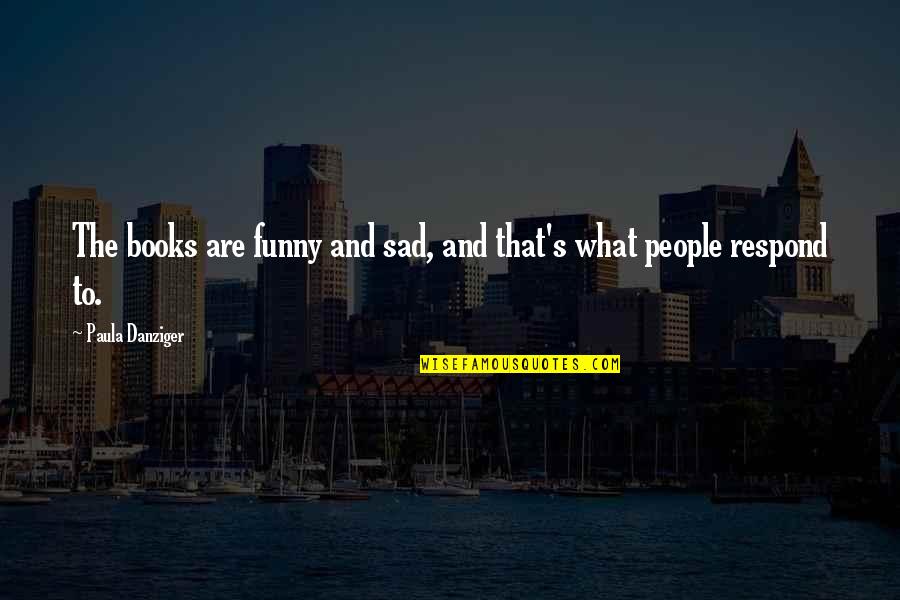 Sad Funny Quotes By Paula Danziger: The books are funny and sad, and that's Sad Funny Quotes By Paula Danziger: The books are funny and sad, and that's