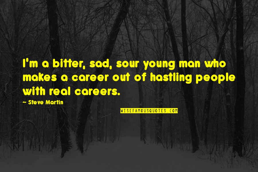 Sad Funny Quotes By Steve Martin: I'm a bitter, sad, sour young man who Sad Funny Quotes By Steve Martin: I'm a bitter, sad, sour young man who