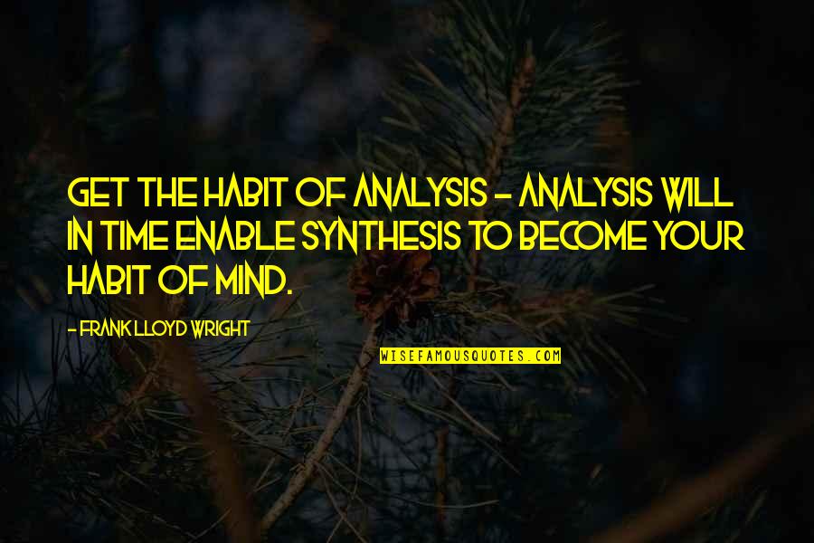 Sad Germain Quotes By Frank Lloyd Wright: Get the habit of analysis - analysis will