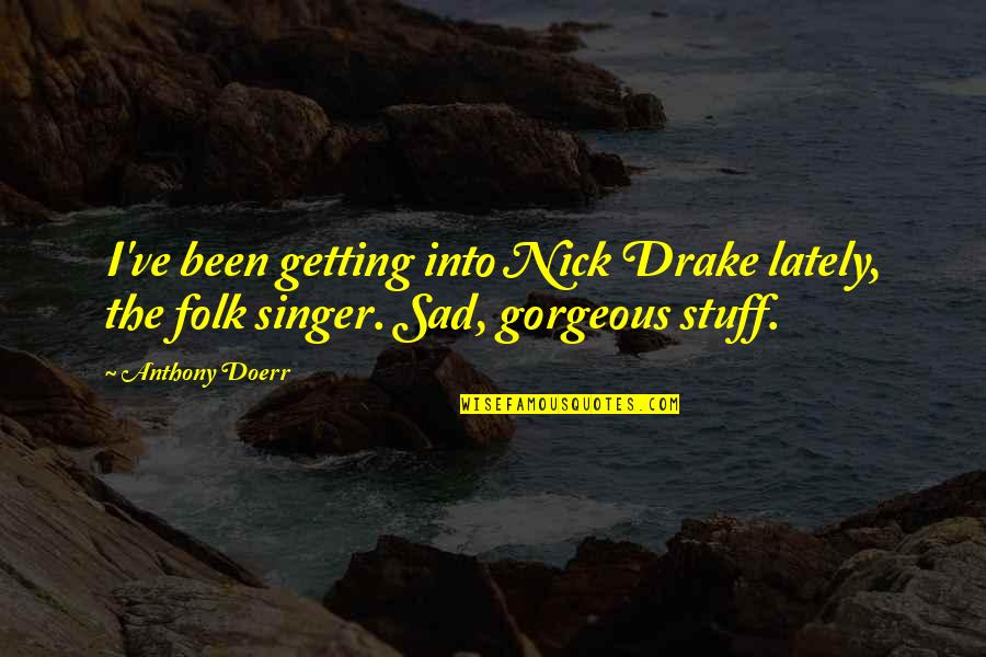Sad Getting Over You Quotes By Anthony Doerr: I've been getting into Nick Drake lately, the