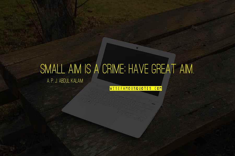 Sad Gf Quotes By A. P. J. Abdul Kalam: Small aim is a crime; have great aim. Sad Gf Quotes By A. P. J. Abdul Kalam: Small aim is a crime; have great aim.