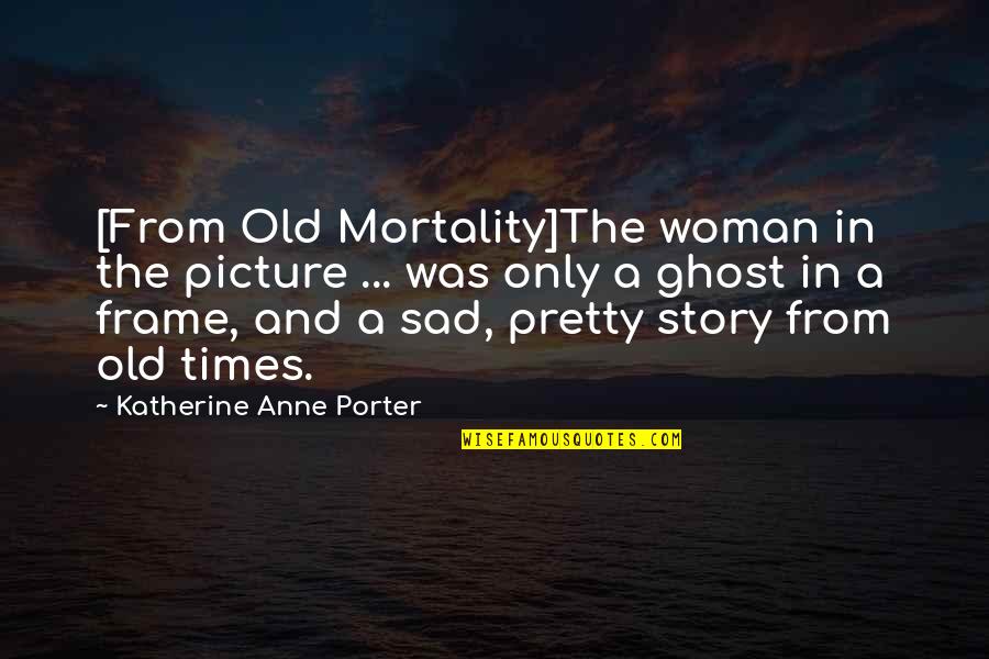 Sad Ghost Quotes By Katherine Anne Porter: [From Old Mortality]The woman in the picture ...