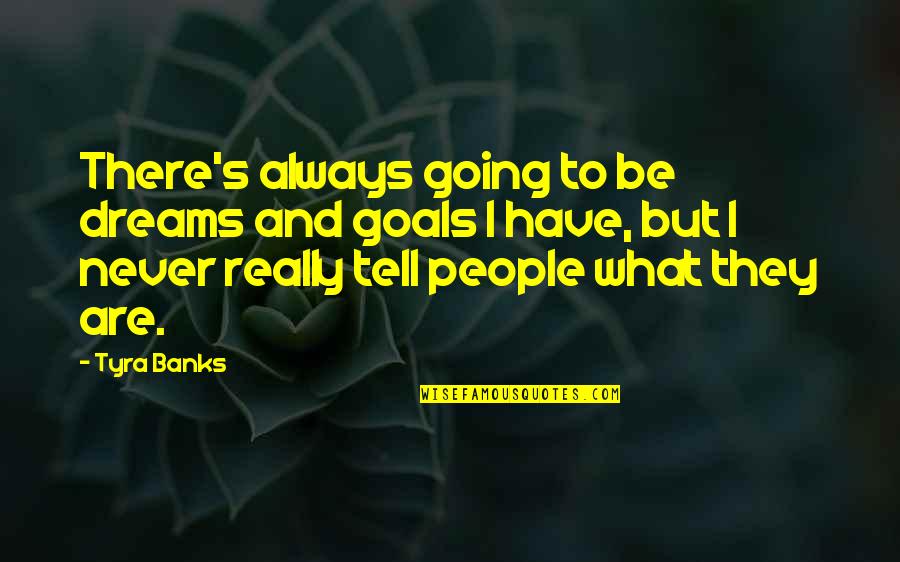 Sad Girl Crying In Love Quotes By Tyra Banks: There's always going to be dreams and goals