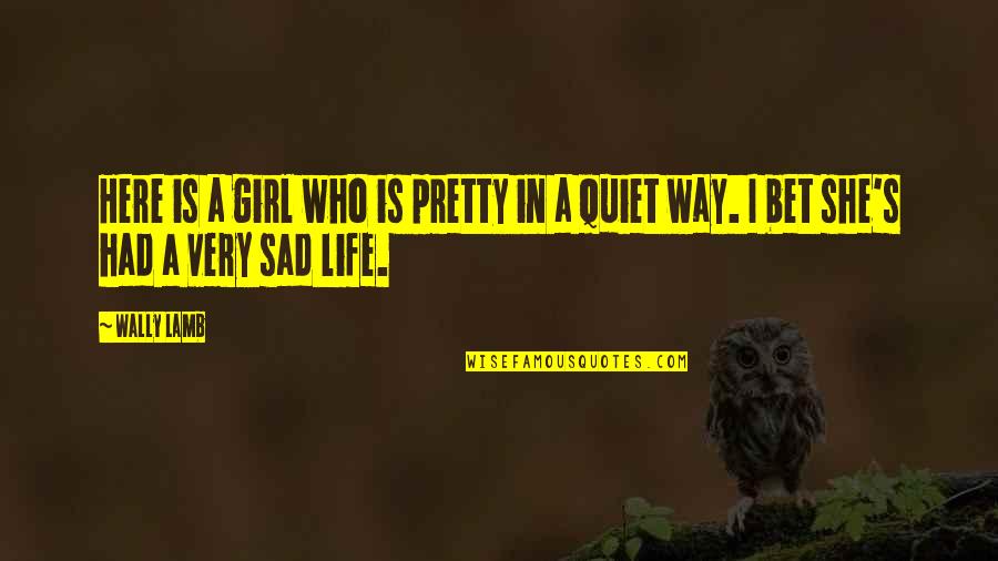 Sad Girl Quotes By Wally Lamb: Here is a girl who is pretty in