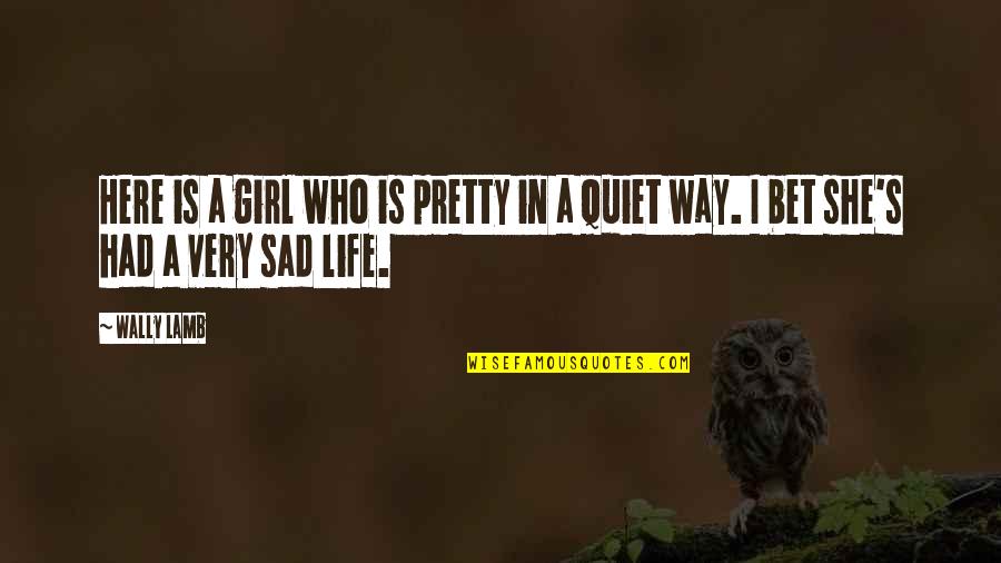 Sad Girl With Quotes By Wally Lamb: Here is a girl who is pretty in