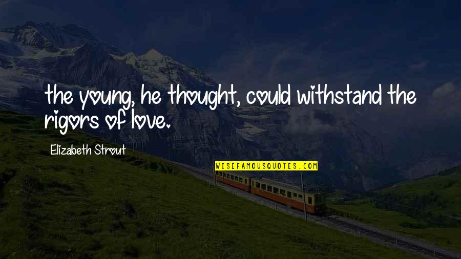 Sad Girlfriend Hindi Quotes By Elizabeth Strout: the young, he thought, could withstand the rigors