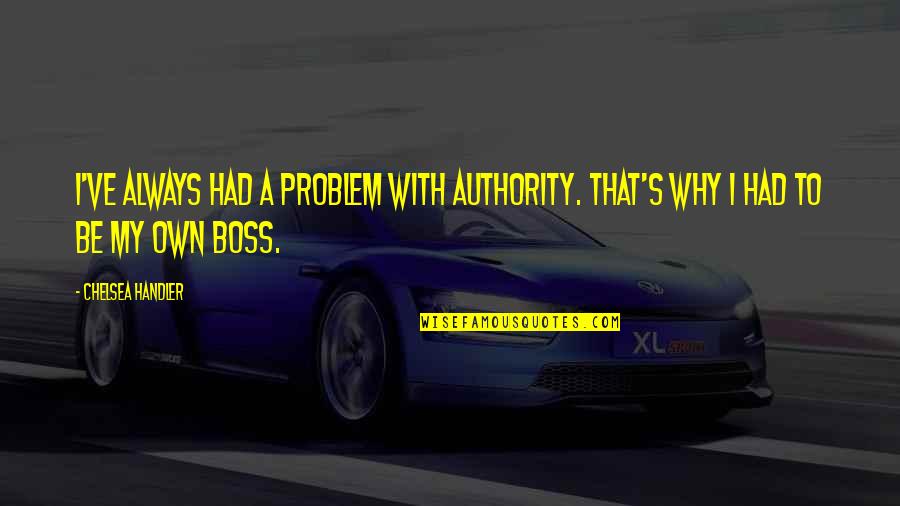 Sad Given Quotes By Chelsea Handler: I've always had a problem with authority. That's